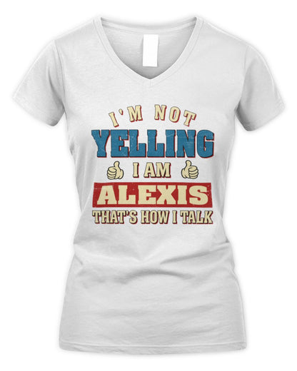 I'm Not Yelling I'm Name That's How I Talk Shirt ALEXIS M1-67 / Women's V-Neck T-Shirt / white
