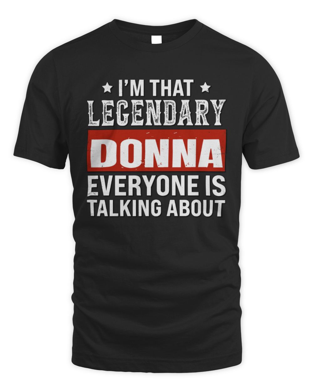 I'm That Legendary Name Everyone Is Talking About Funny Graphic T-Shirt DONNA M1-73 / Unisex Standard T-Shirt / black