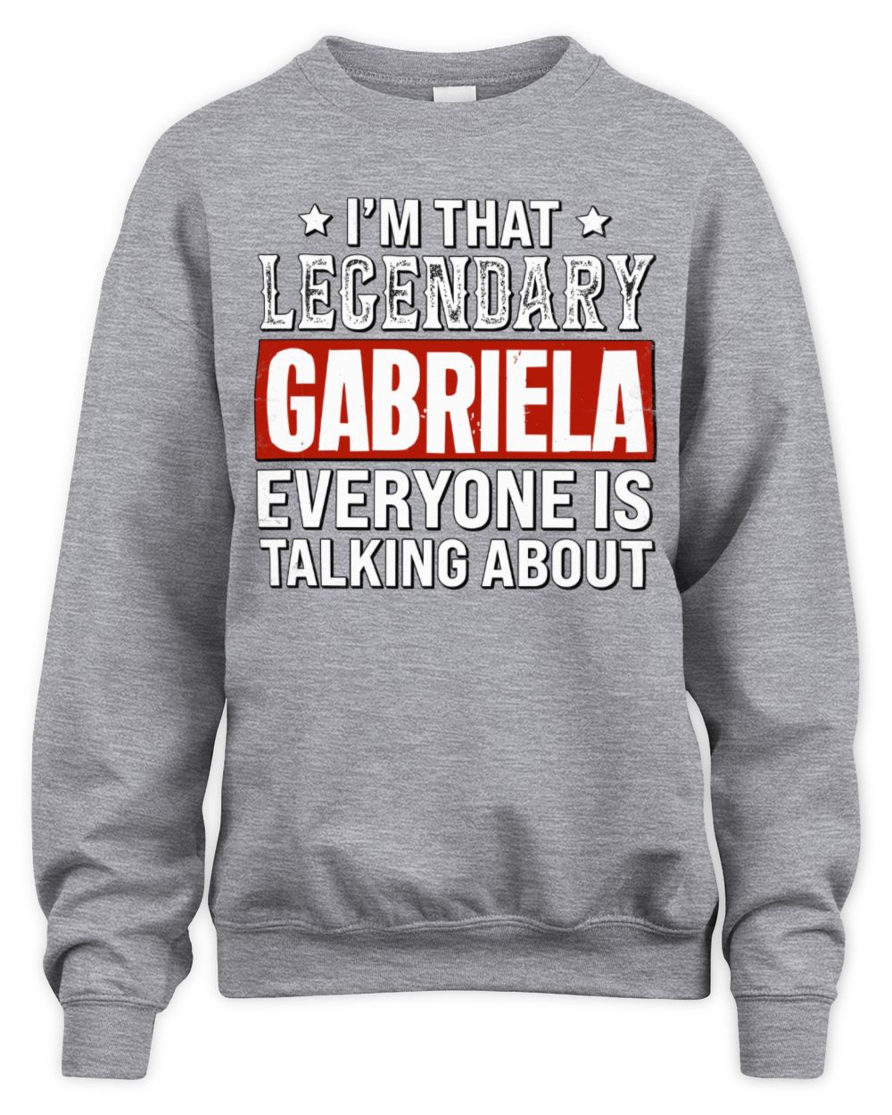 I'm That Legendary Name Everyone Is Talking About Funny Graphic T-Shirt GABRIELA M1-73 / Unisex Sweatshirt / sport grey