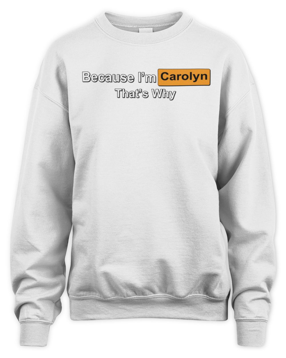 Because I'm Name That's Why Funny Logo T-Shirt CAROLYN M1-S87 / Unisex Sweatshirt / white