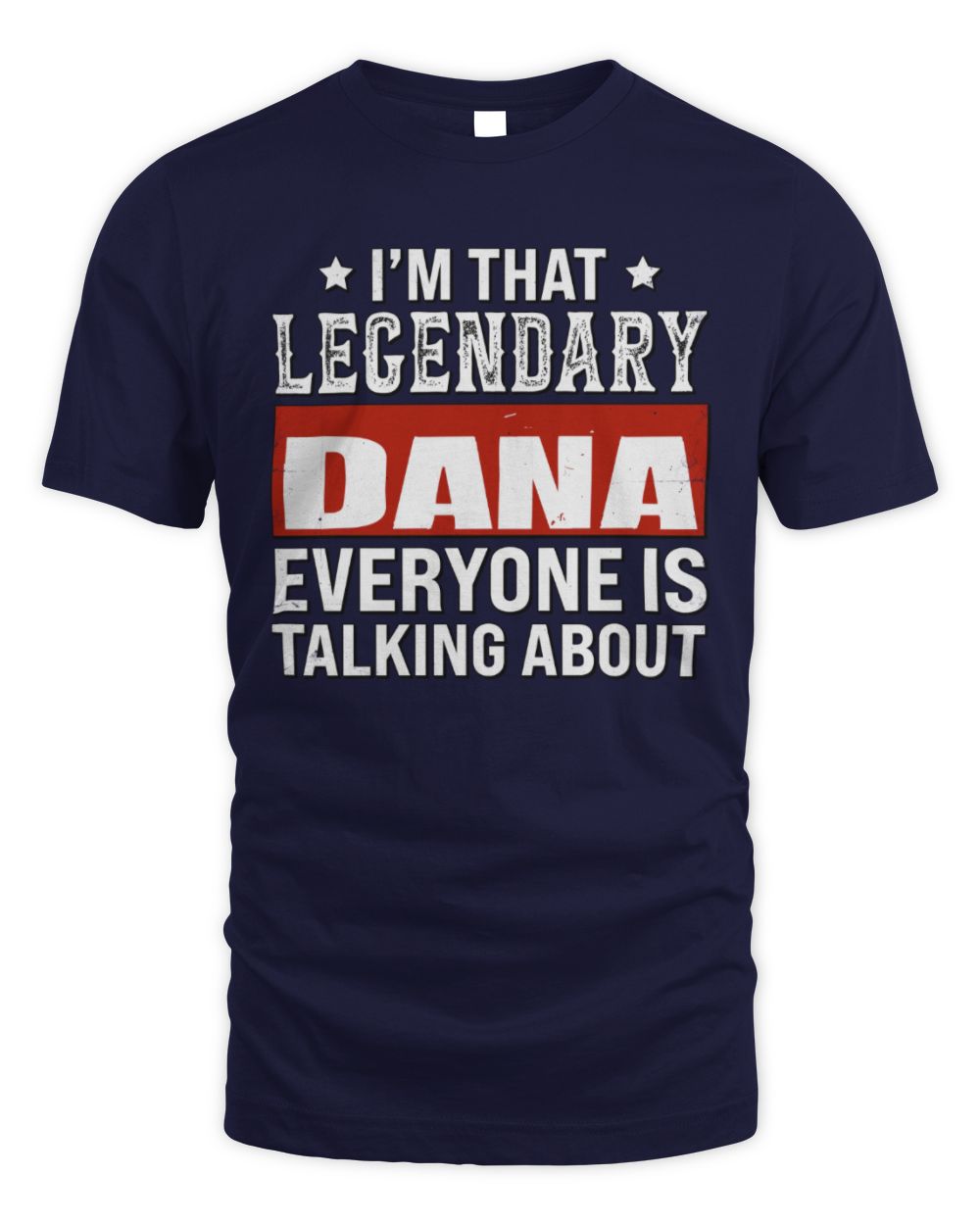 I'm That Legendary Name Everyone Is Talking About Funny Graphic T-Shirt DANA M1-73 / Unisex Standard T-Shirt / navy