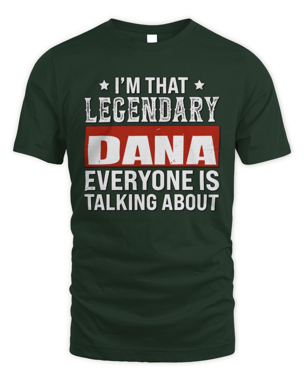 I'm That Legendary Name Everyone Is Talking About Funny Graphic T-Shirt DANA M1-73 / Unisex Standard T-Shirt / forest green