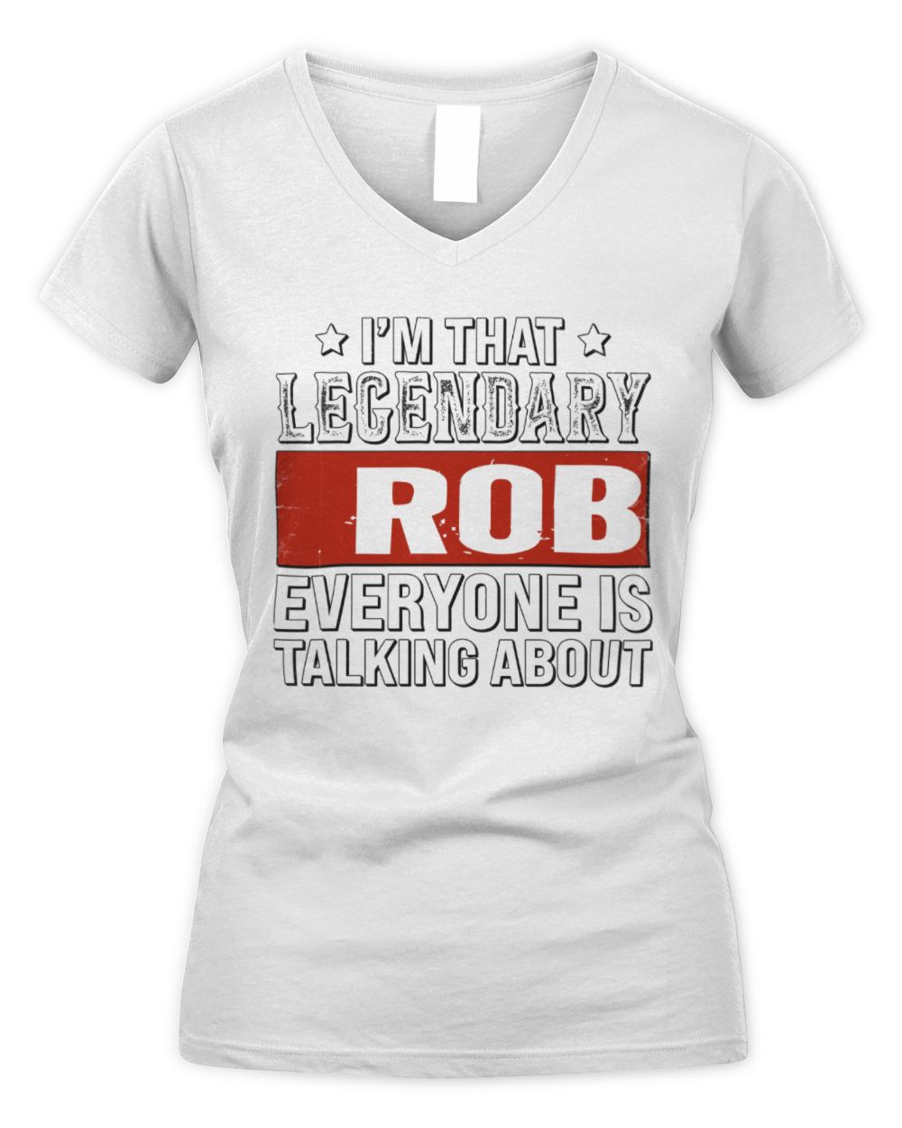 I'm That Legendary Name Everyone Is Talking About Funny Graphic T-Shirt ROB M1-73 / Women's V-Neck T-Shirt / white