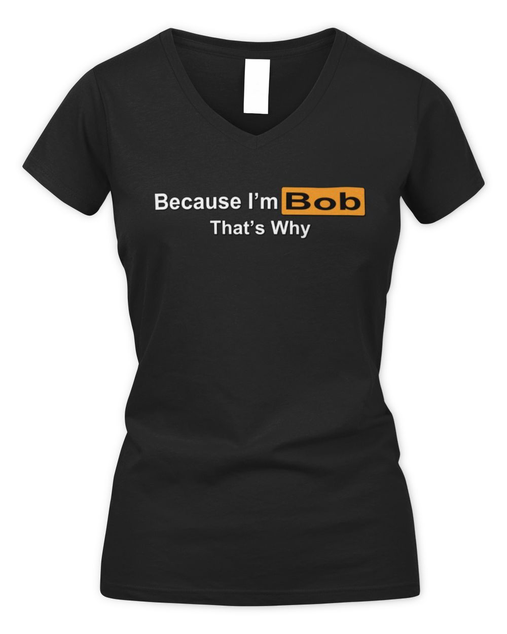 Because I'm Name That's Why Funny Logo T-Shirt BOB M1-S87 / Women's V-Neck T-Shirt / black