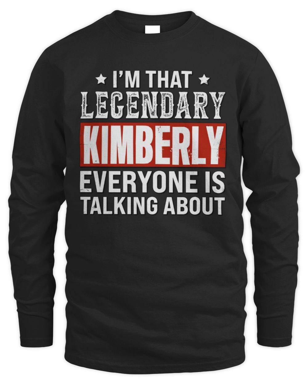 I'm That Legendary Name Everyone Is Talking About Funny Graphic T-Shirt KIMBERLY M1-73 / Men's Long Sleeved T-Shirt / black