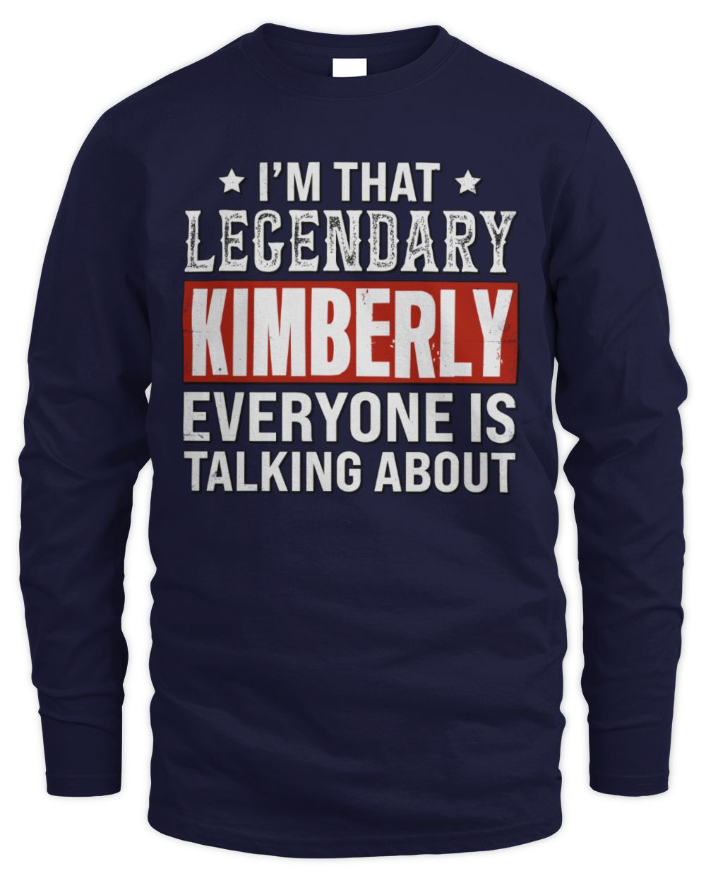 I'm That Legendary Name Everyone Is Talking About Funny Graphic T-Shirt KIMBERLY M1-73 / Men's Long Sleeved T-Shirt / navy