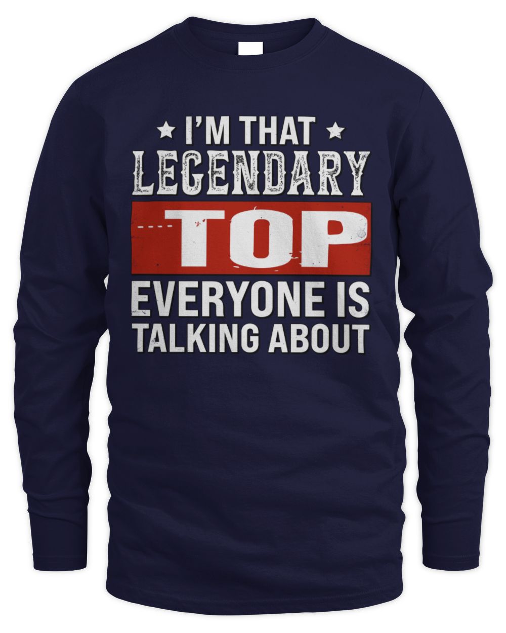 I'm That Legendary Name Everyone Is Talking About Funny Graphic T-Shirt TOP M1-73 / Men's Long Sleeved T-Shirt / navy