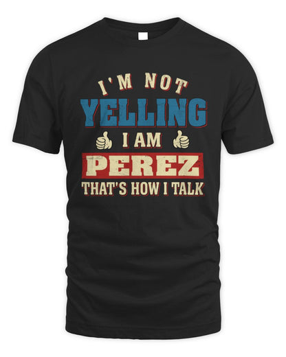 I'm Not Yelling I'm Name That's How I Talk Shirt PEREZ M1-67 / Unisex Standard T-Shirt / black