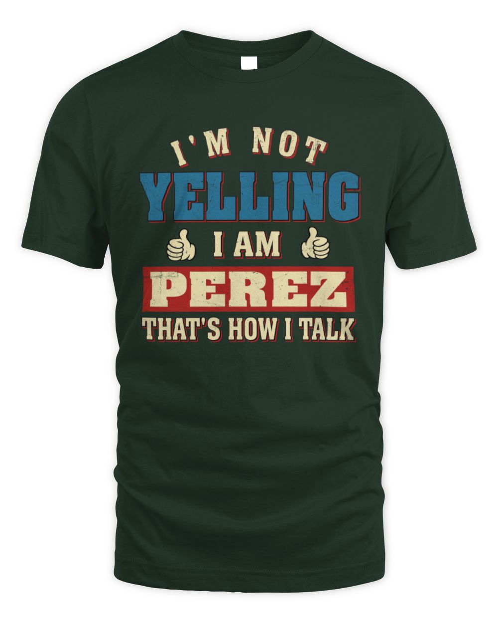 I'm Not Yelling I'm Name That's How I Talk Shirt PEREZ M1-67 / Unisex Standard T-Shirt / forest green