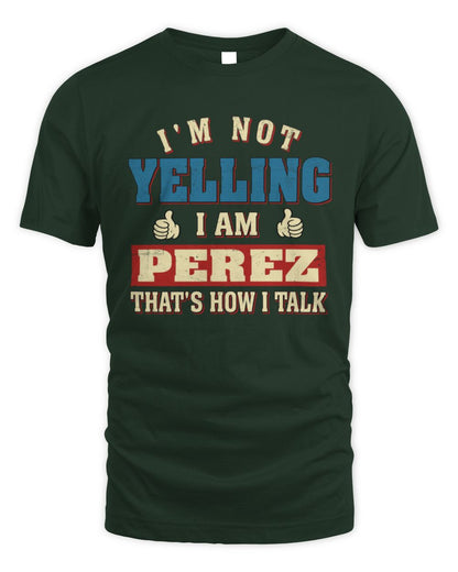 I'm Not Yelling I'm Name That's How I Talk Shirt PEREZ M1-67 / Unisex Standard T-Shirt / forest green