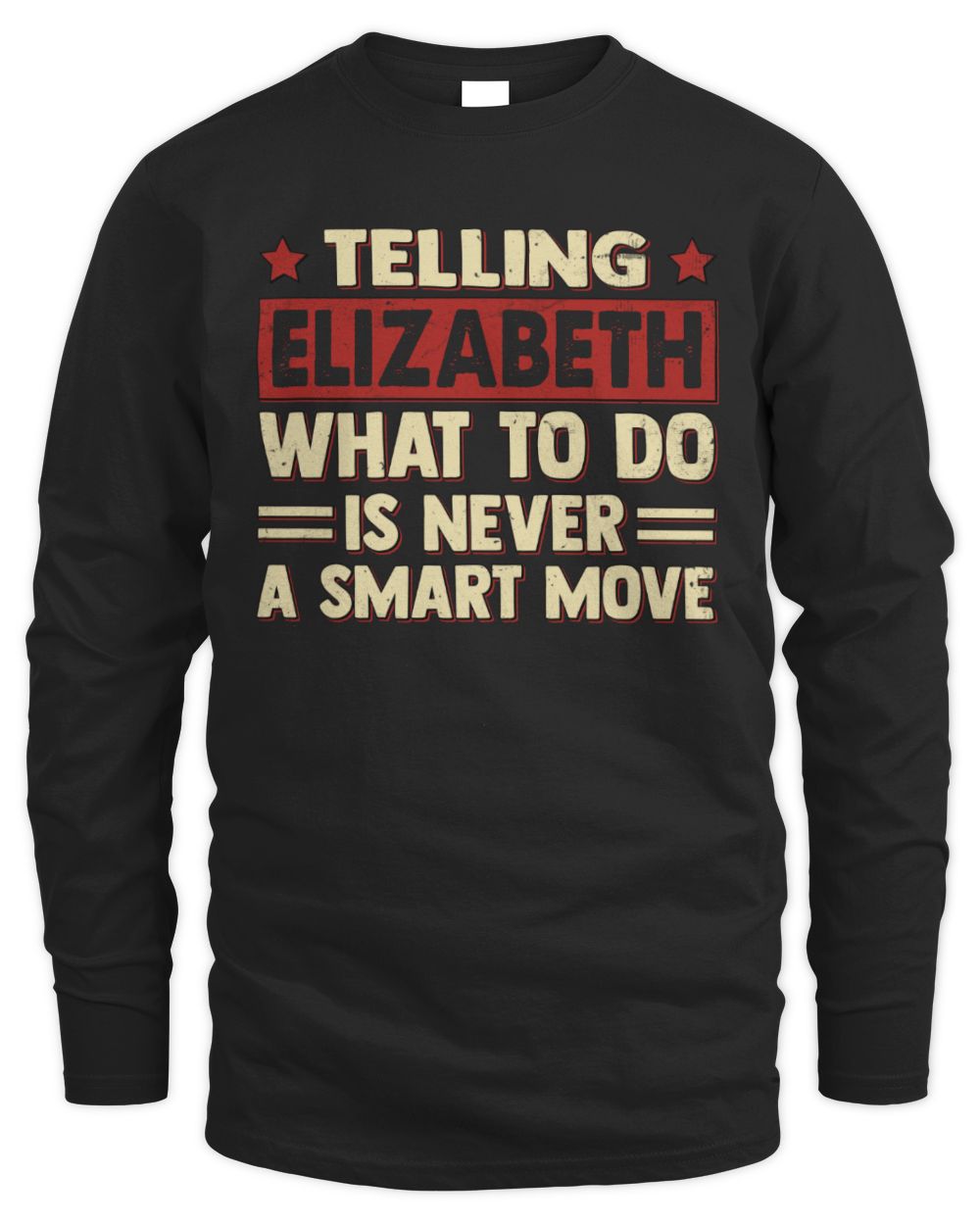 Telling Your Name What to Do Is Never a Smart Move Shirt ELIZABETH M1-66 / Men's Long Sleeved T-Shirt / black