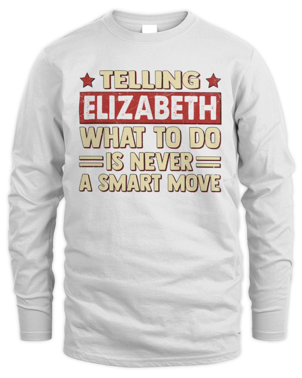 Telling Your Name What to Do Is Never a Smart Move Shirt ELIZABETH M1-66 / Men's Long Sleeved T-Shirt / white