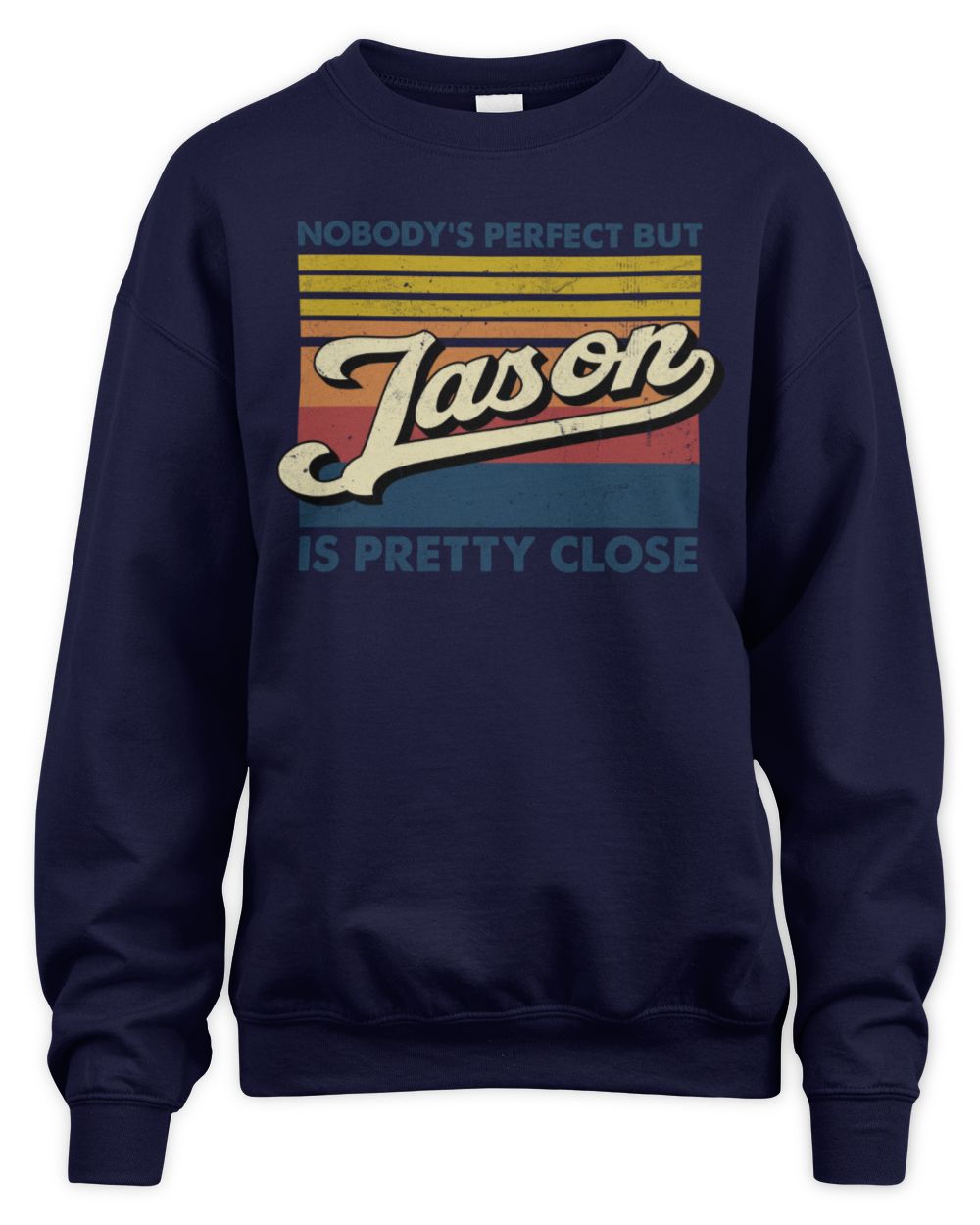 Nobody's Perfect But Your Name Is Pretty Close Retro Shirt JASON M1-65 / Unisex Sweatshirt / navy