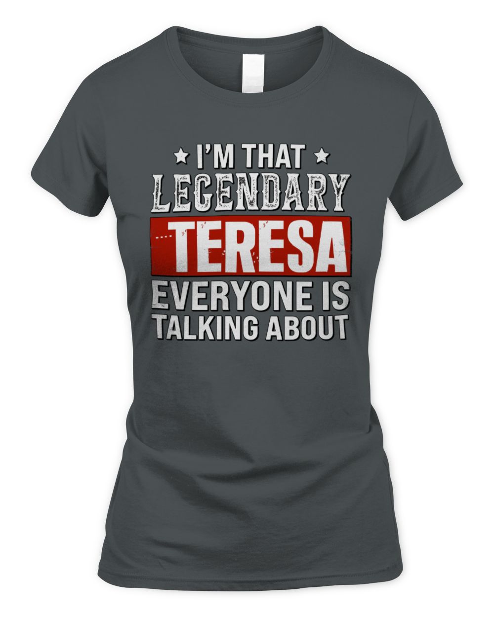 I'm That Legendary Name Everyone Is Talking About Funny Graphic T-Shirt TERESA M1-73 / Women's Standard T-Shirt / charcoal
