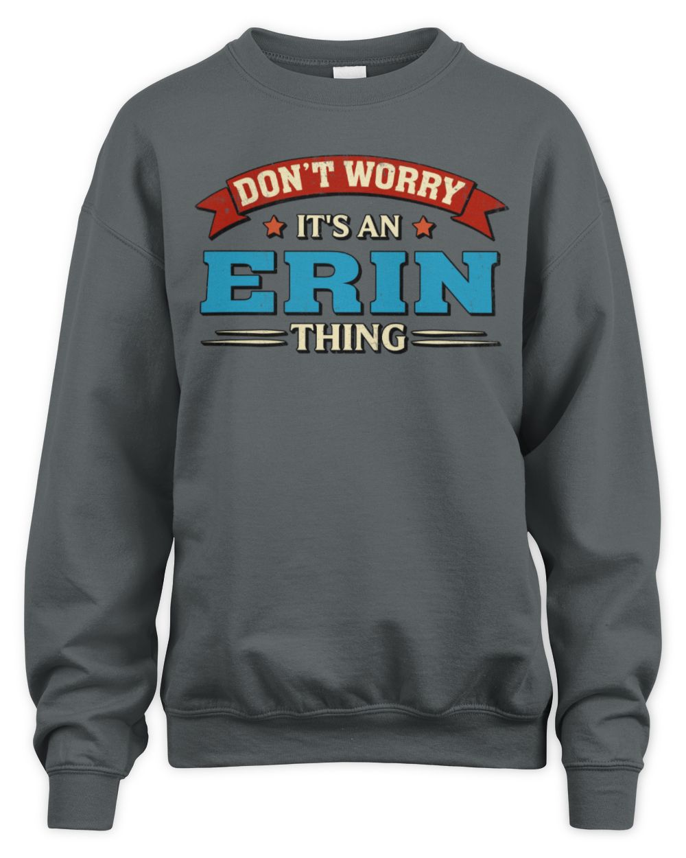 Don't Worry It's a Your Name Thing Funny Retro T-Shirt ERIN M1-57 / Unisex Sweatshirt / charcoal