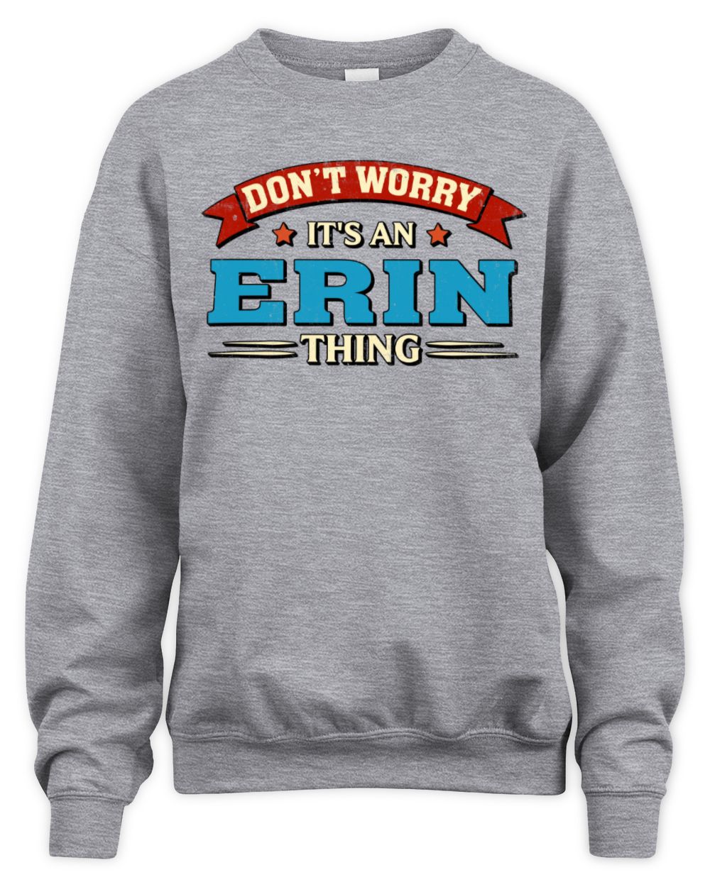 Don't Worry It's a Your Name Thing Funny Retro T-Shirt ERIN M1-57 / Unisex Sweatshirt / sport grey