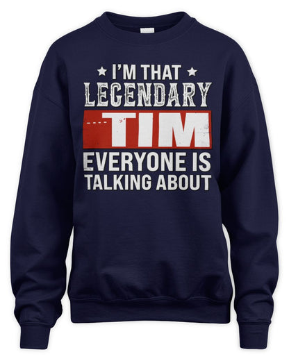 I'm That Legendary Name Everyone Is Talking About Funny Graphic T-Shirt TIM M1-73 / Unisex Sweatshirt / navy