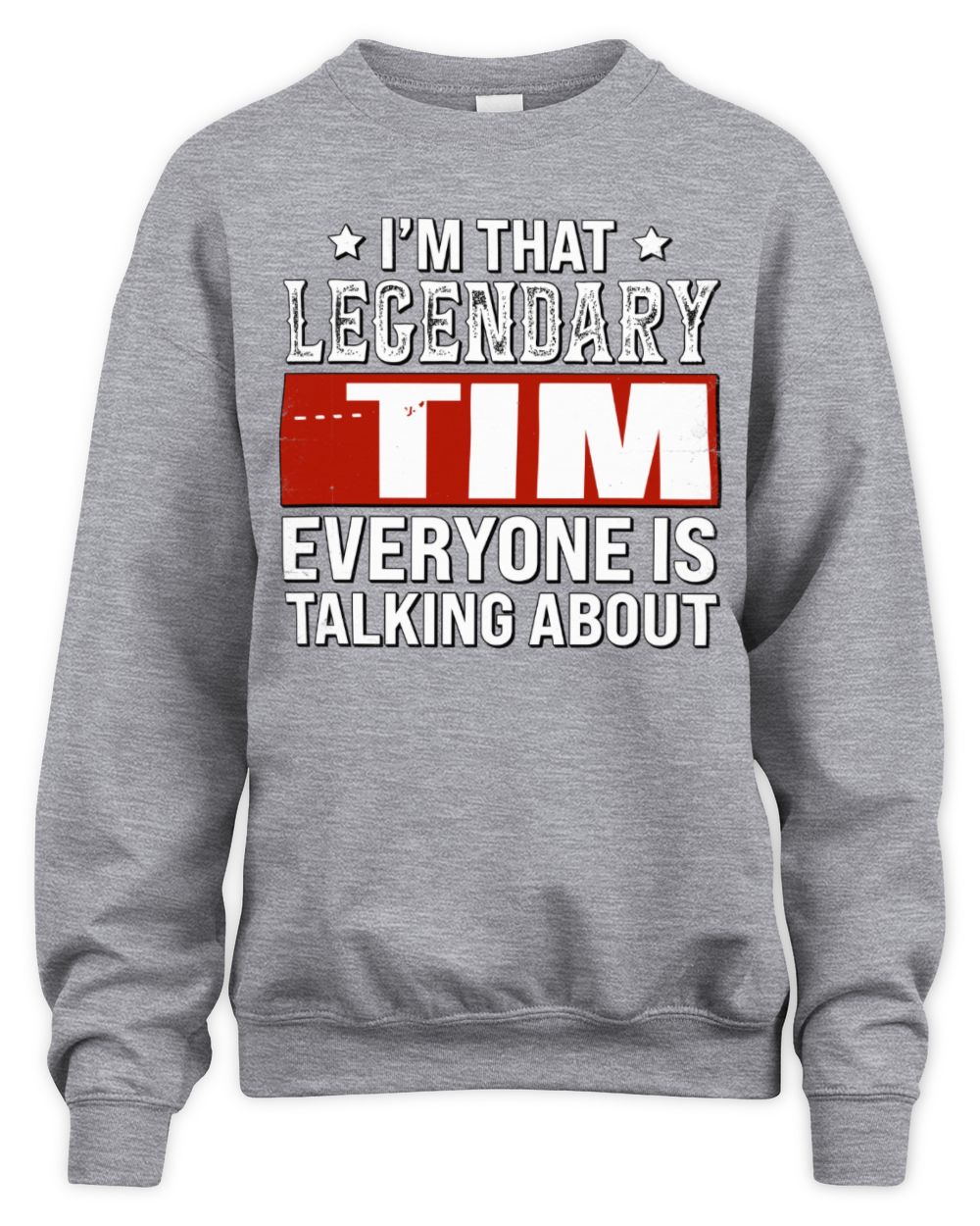 I'm That Legendary Name Everyone Is Talking About Funny Graphic T-Shirt TIM M1-73 / Unisex Sweatshirt / sport grey