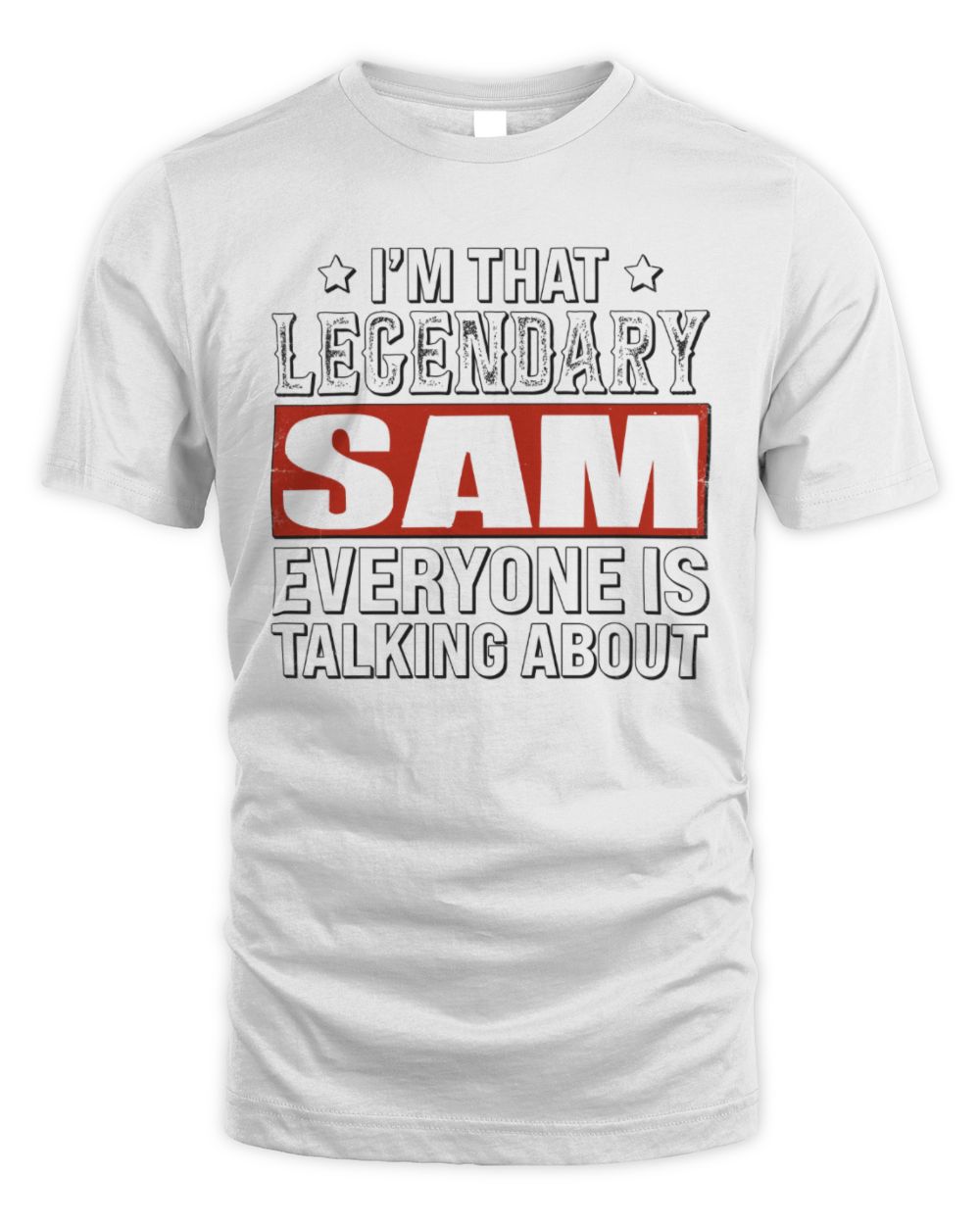 I'm That Legendary Name Everyone Is Talking About Funny Graphic T-Shirt SAM M1-73 / Unisex Standard T-Shirt / white