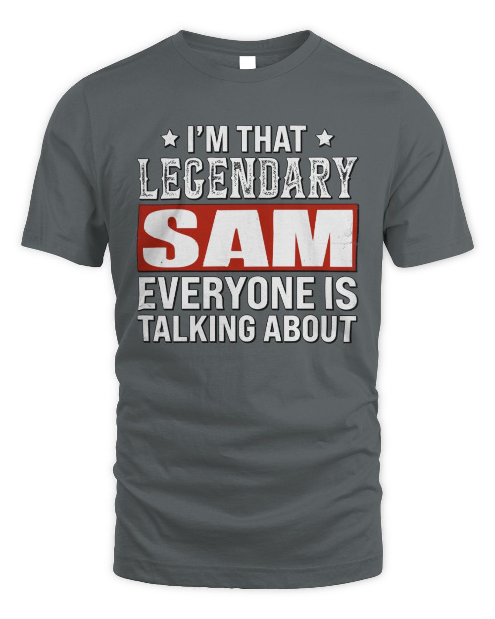 I'm That Legendary Name Everyone Is Talking About Funny Graphic T-Shirt SAM M1-73 / Unisex Standard T-Shirt / charcoal