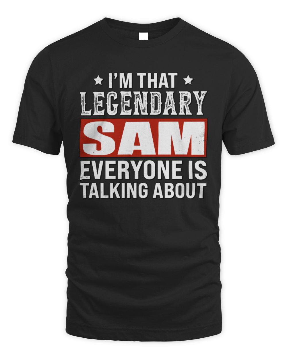 I'm That Legendary Name Everyone Is Talking About Funny Graphic T-Shirt SAM M1-73 / Unisex Standard T-Shirt / black