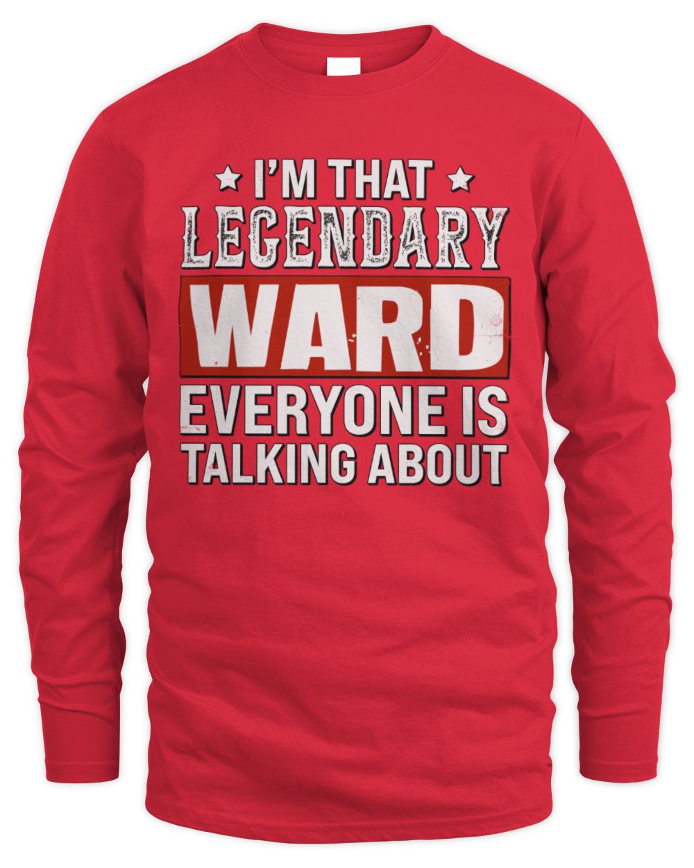 I'm That Legendary Name Everyone Is Talking About Funny Graphic T-Shirt WARD M1-73 / Men's Long Sleeved T-Shirt / red
