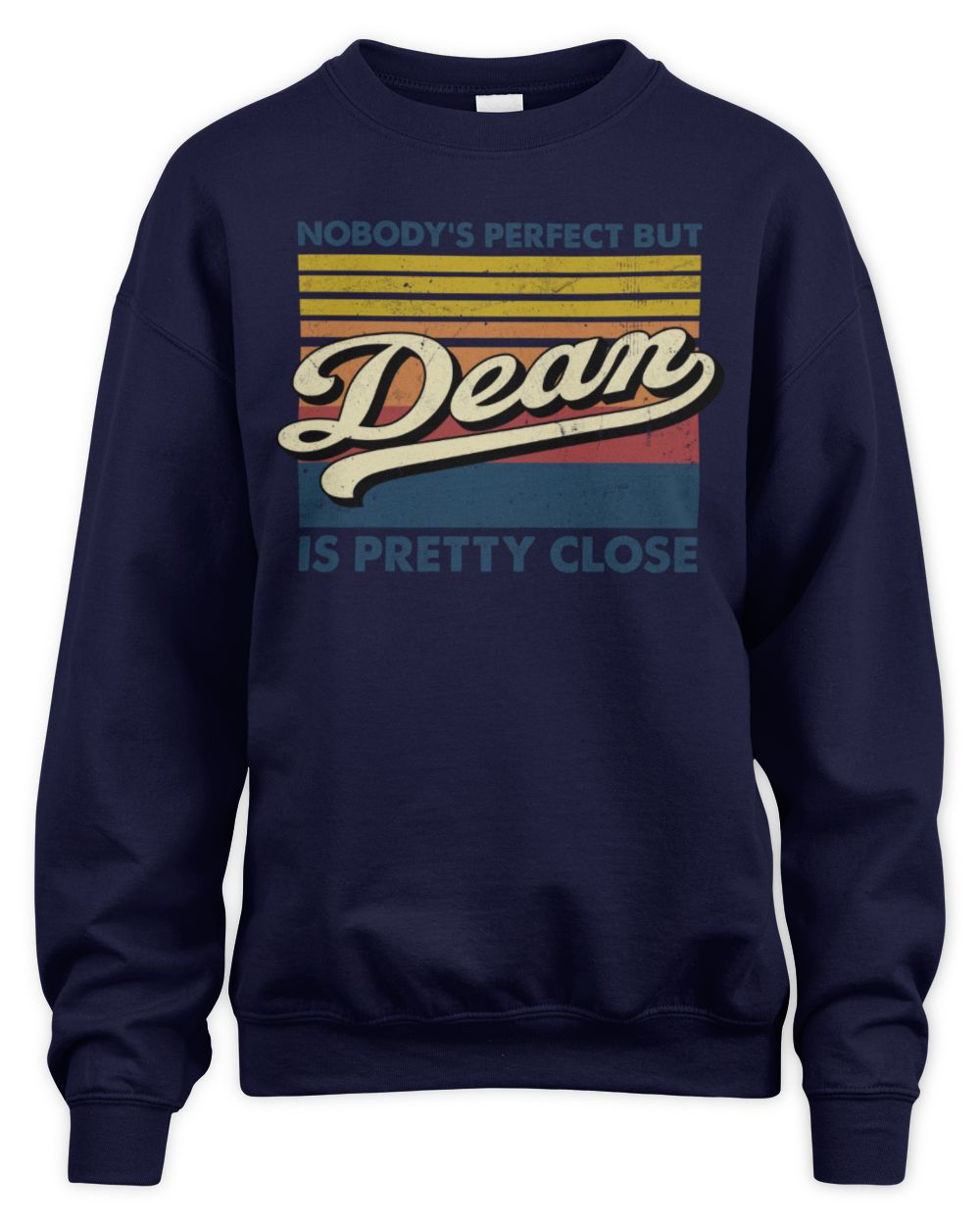 Nobody's Perfect But Your Name Is Pretty Close Retro Shirt DEAN M1-65 / Unisex Sweatshirt / navy