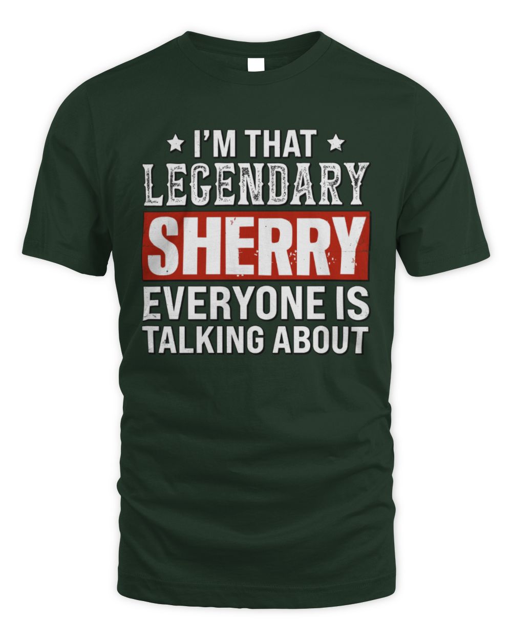 I'm That Legendary Name Everyone Is Talking About Funny Graphic T-Shirt SHERRY M1-73 / Unisex Standard T-Shirt / forest green