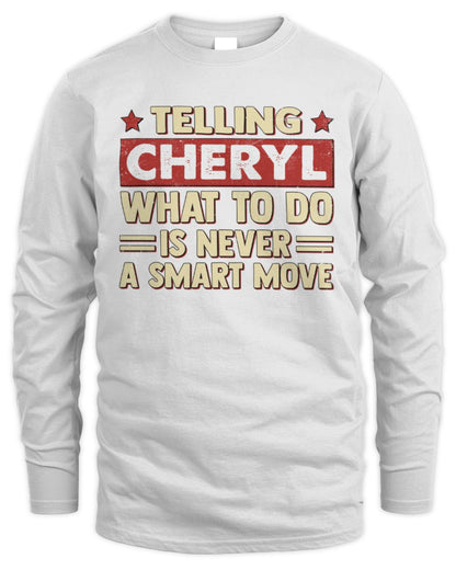 Telling Your Name What to Do Is Never a Smart Move Shirt CHERYL M1-66 / Men's Long Sleeved T-Shirt / white