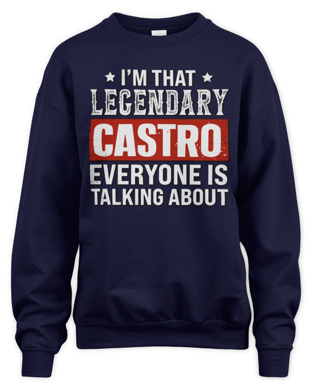 I'm That Legendary Name Everyone Is Talking About Funny Graphic T-Shirt CASTRO M1-73 / Unisex Sweatshirt / navy