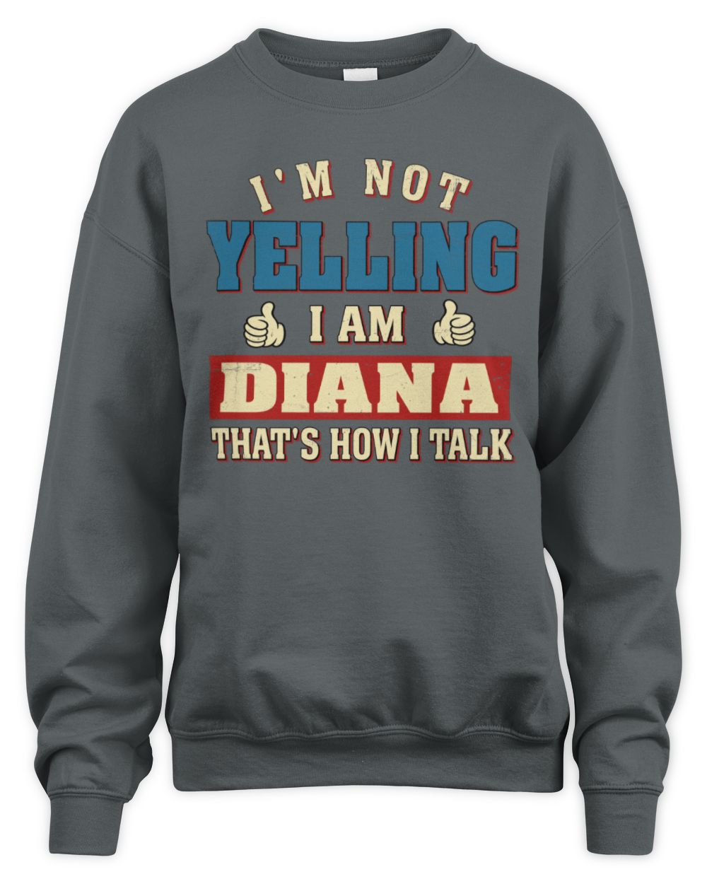 I'm Not Yelling I'm Name That's How I Talk Shirt DIANA M1-67 / Unisex Sweatshirt / charcoal