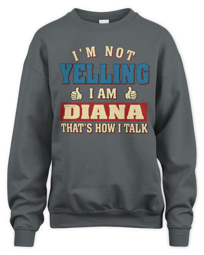 I'm Not Yelling I'm Name That's How I Talk Shirt DIANA M1-67 / Unisex Sweatshirt / charcoal
