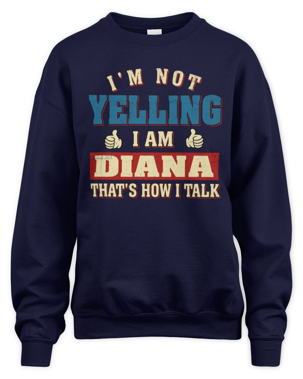 I'm Not Yelling I'm Name That's How I Talk Shirt DIANA M1-67 / Unisex Sweatshirt / navy