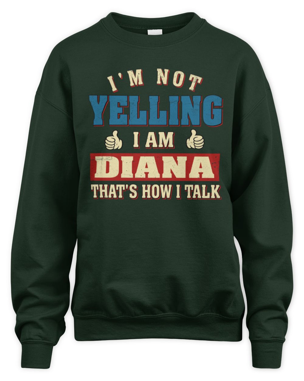 I'm Not Yelling I'm Name That's How I Talk Shirt DIANA M1-67 / Unisex Sweatshirt / forest green