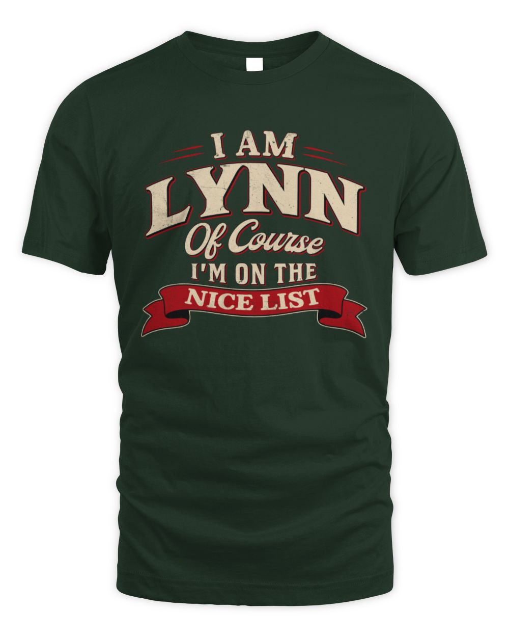 I'm Name Of Course I'm On The Nice List Funny Christmas Shirt LYNN M1-68 / Unisex Standard T-Shirt / forest green