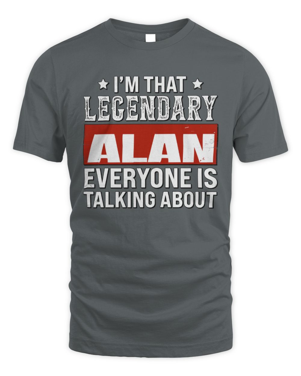 I'm That Legendary Name Everyone Is Talking About Funny Graphic T-Shirt ALAN M1-73 / Unisex Standard T-Shirt / charcoal