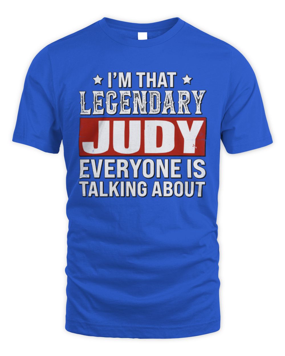 I'm That Legendary Name Everyone Is Talking About Funny Graphic T-Shirt JUDY M1-73 / Unisex Standard T-Shirt / royal