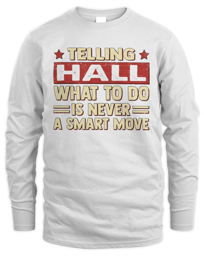 Telling Your Name What to Do Is Never a Smart Move Shirt HALL M1-66 / Men's Long Sleeved T-Shirt / white