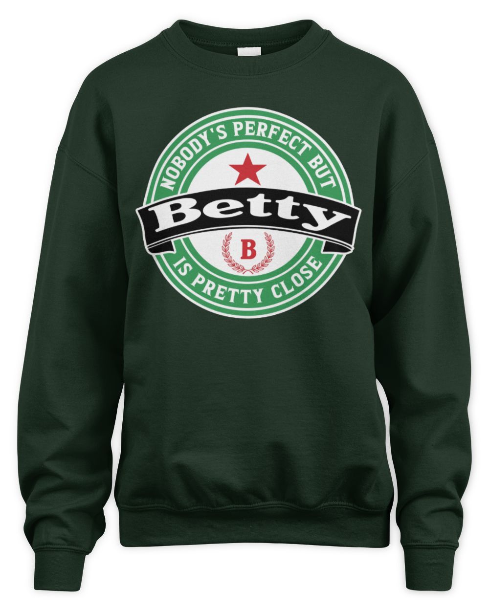 Nobody's Perfect But Your Name Is Pretty Close Heineken Beer T-Shirt BETTY M1-S85 / Unisex Sweatshirt / forest green