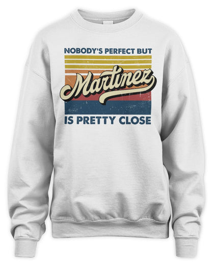 Nobody's Perfect But Your Name Is Pretty Close Retro Shirt MARTINEZ M1-65 / Unisex Sweatshirt / white