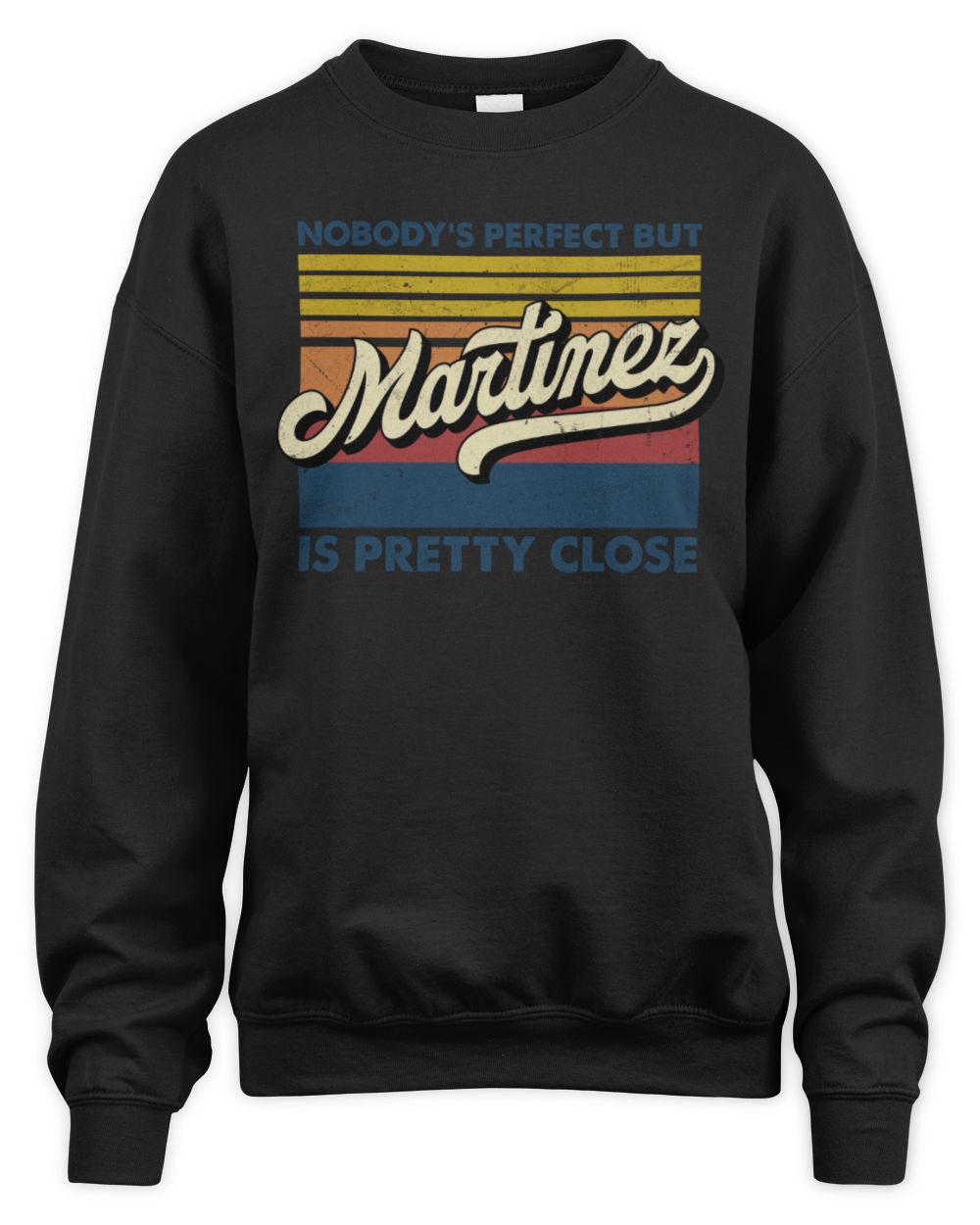 Nobody's Perfect But Your Name Is Pretty Close Retro Shirt MARTINEZ M1-65 / Unisex Sweatshirt / black