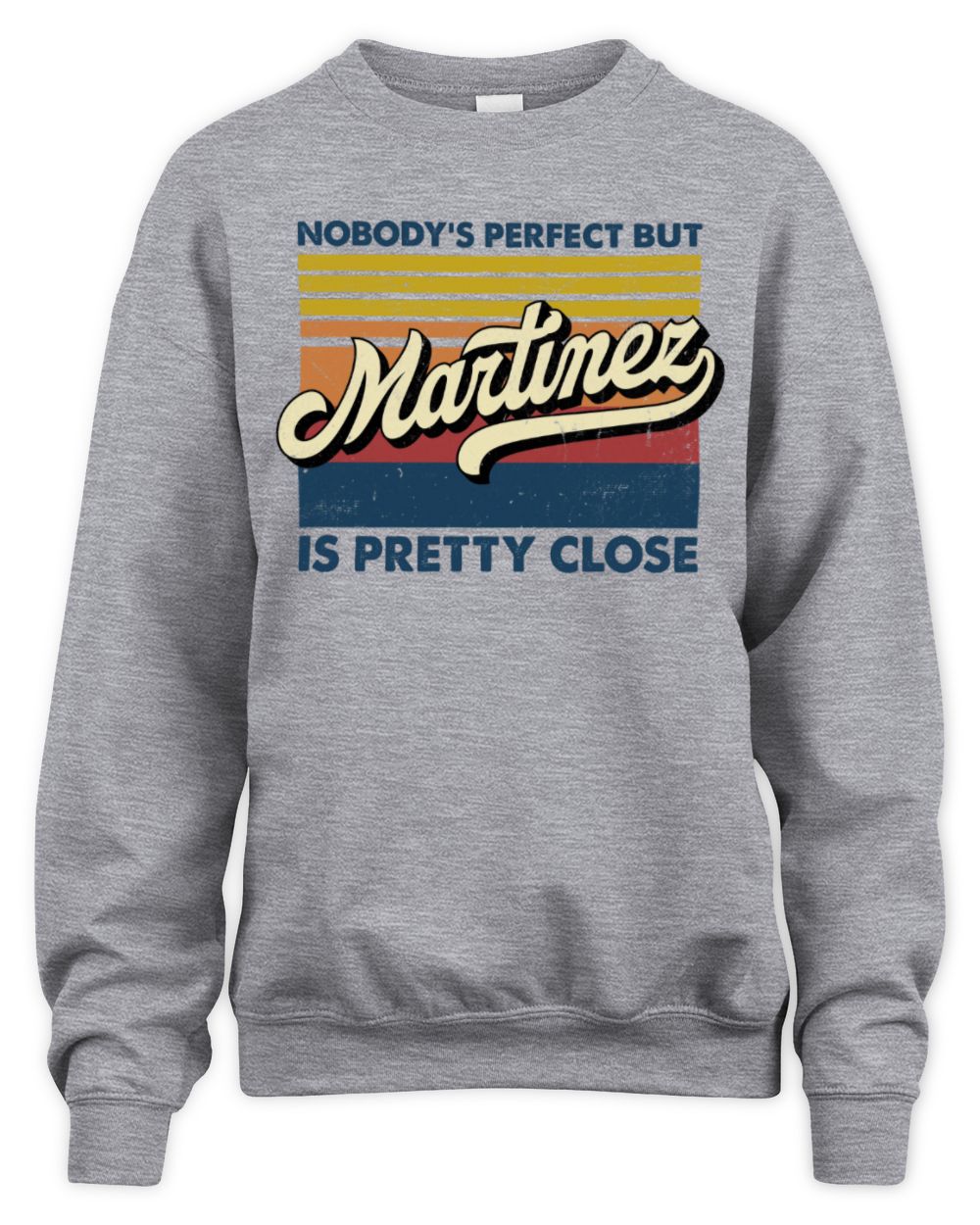 Nobody's Perfect But Your Name Is Pretty Close Retro Shirt MARTINEZ M1-65 / Unisex Sweatshirt / sport grey