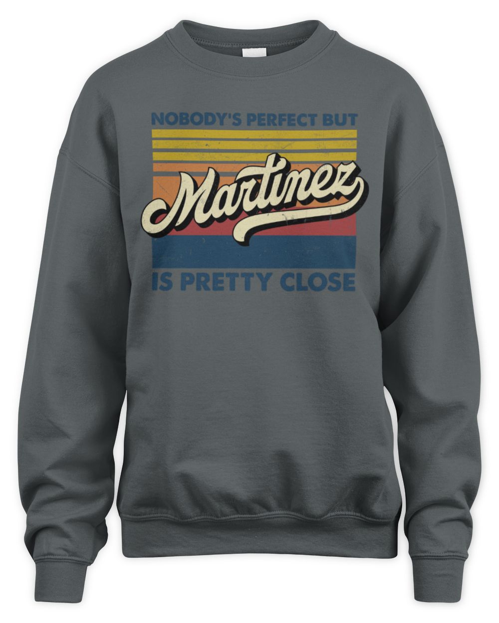 Nobody's Perfect But Your Name Is Pretty Close Retro Shirt MARTINEZ M1-65 / Unisex Sweatshirt / charcoal