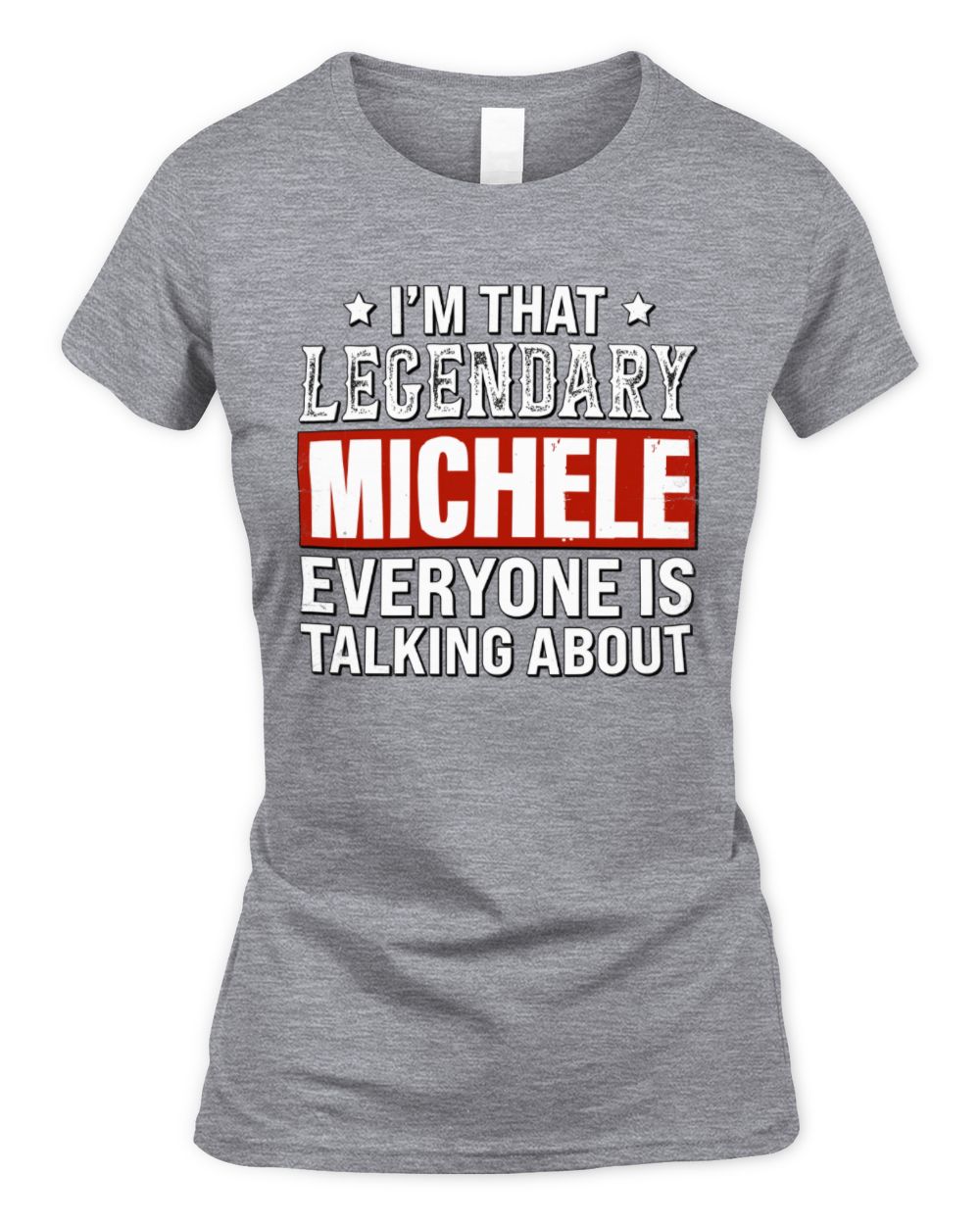 I'm That Legendary Name Everyone Is Talking About Funny Graphic T-Shirt MICHELE M1-73 / Women's Standard T-Shirt / sport grey