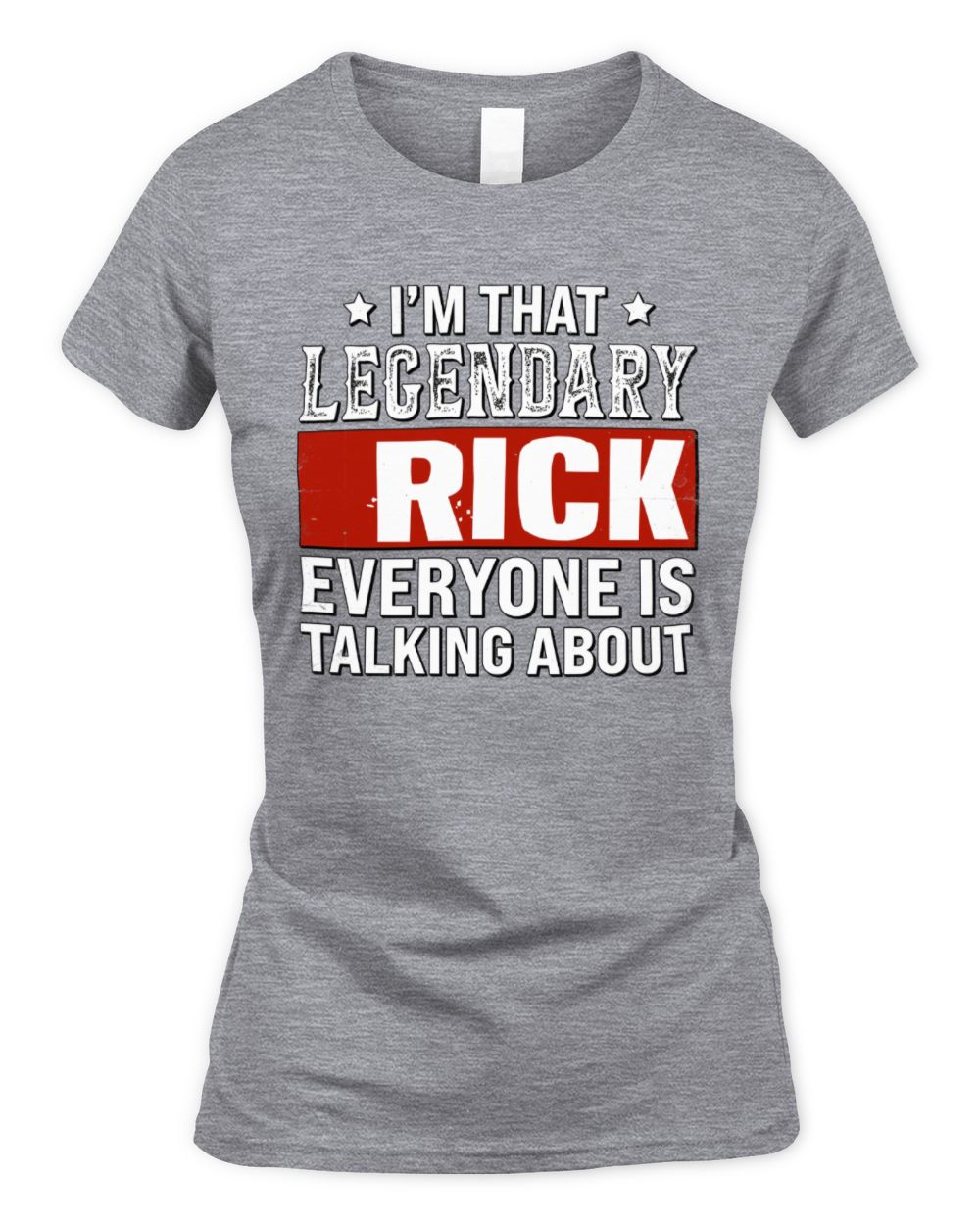 I'm That Legendary Name Everyone Is Talking About Funny Graphic T-Shirt RICK M1-73 / Women's Standard T-Shirt / sport grey