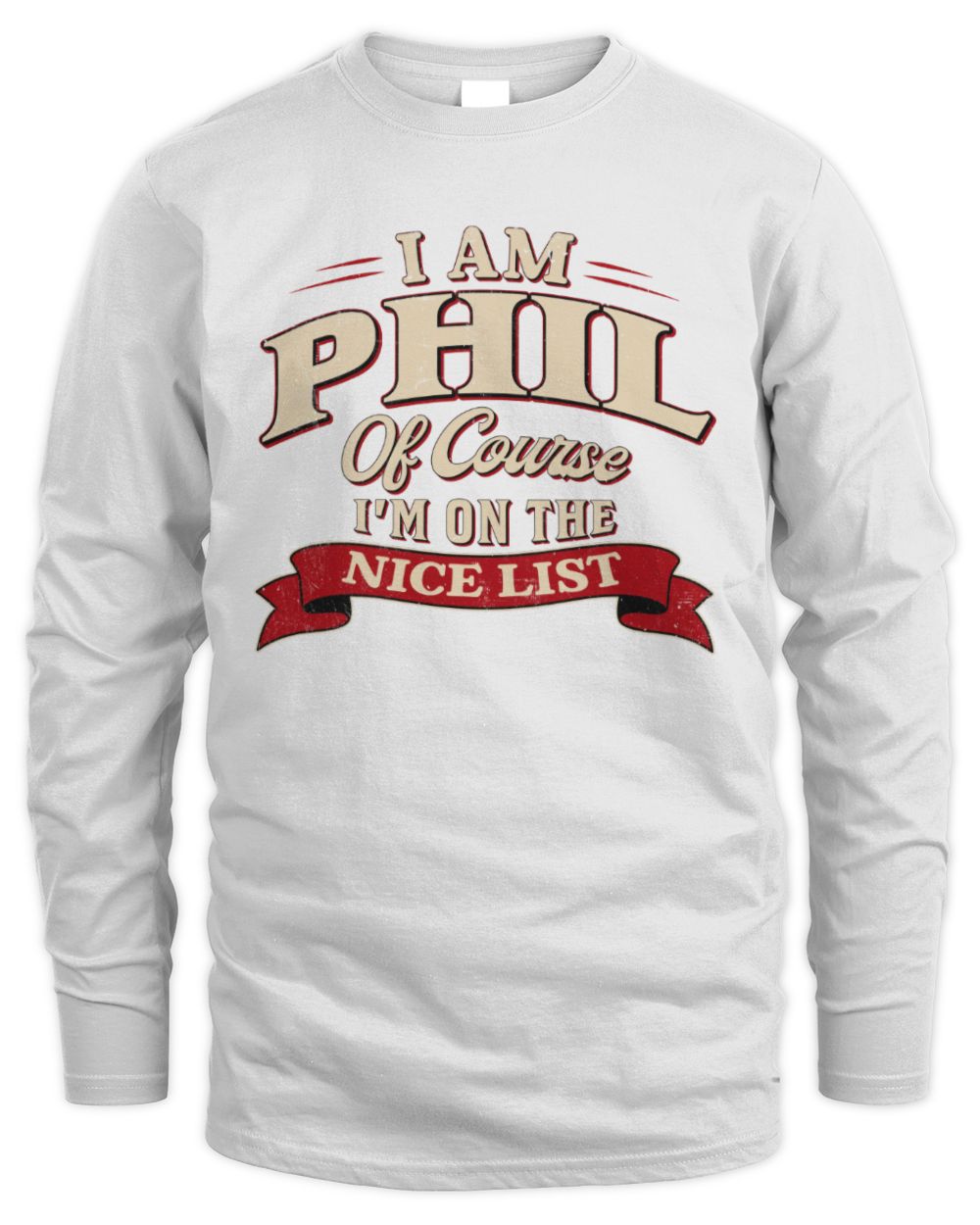 I'm Name Of Course I'm On The Nice List Funny Christmas Shirt PHIL M1-68 / Men's Long Sleeved T-Shirt / white