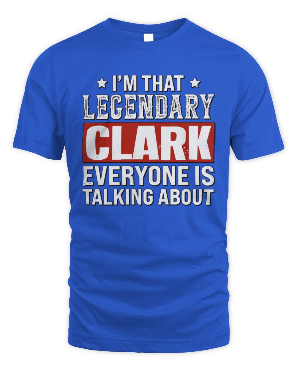 I'm That Legendary Name Everyone Is Talking About Funny Graphic T-Shirt CLARK M1-73 / Unisex Standard T-Shirt / royal