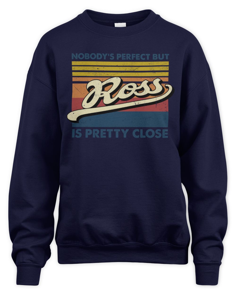 Nobody's Perfect But Your Name Is Pretty Close Retro Shirt ROSS M1-65 / Unisex Sweatshirt / navy