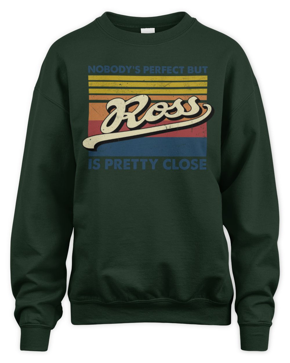 Nobody's Perfect But Your Name Is Pretty Close Retro Shirt ROSS M1-65 / Unisex Sweatshirt / forest green