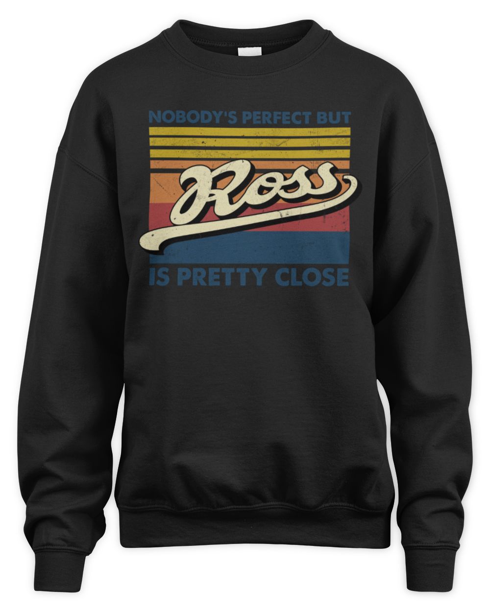 Nobody's Perfect But Your Name Is Pretty Close Retro Shirt ROSS M1-65 / Unisex Sweatshirt / black